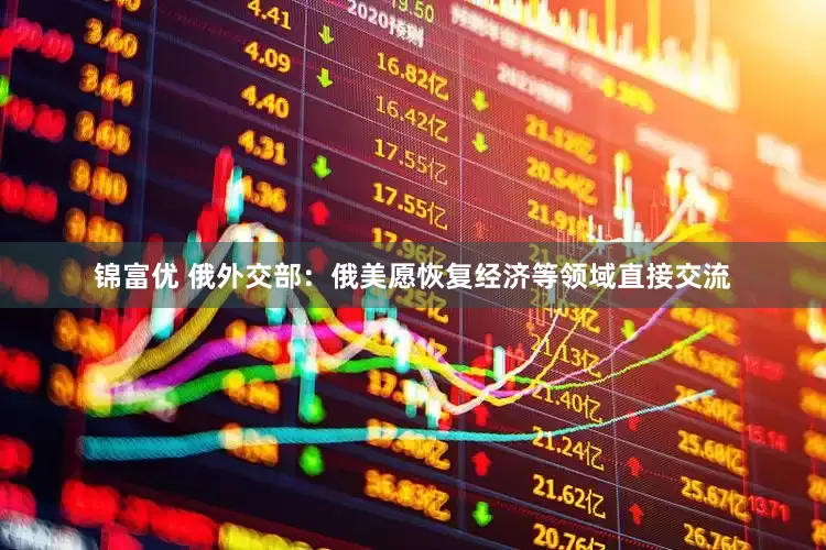 锦富优 俄外交部：俄美愿恢复经济等领域直接交流